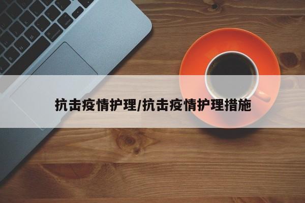 抗击疫情护理/抗击疫情护理措施