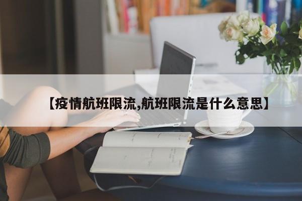 【疫情航班限流,航班限流是什么意思】