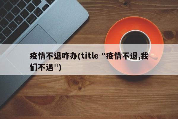 疫情不退咋办(title