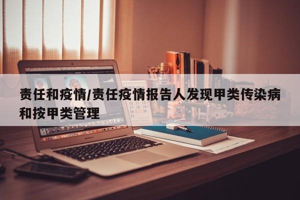 责任和疫情/责任疫情报告人发现甲类传染病和按甲类管理