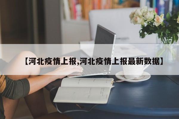 【河北疫情上报,河北疫情上报最新数据】