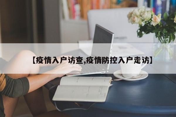 【疫情入户访查,疫情防控入户走访】