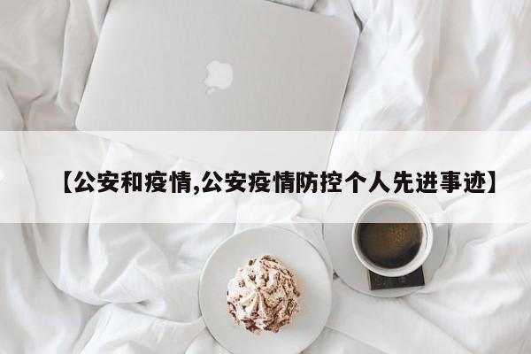 【公安和疫情,公安疫情防控个人先进事迹】