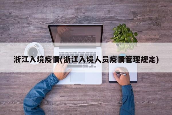 浙江入境疫情(浙江入境人员疫情管理规定)