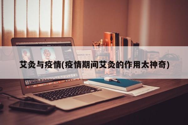 艾灸与疫情(疫情期间艾灸的作用太神奇)