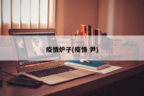 疫情炉子(疫情 尹)